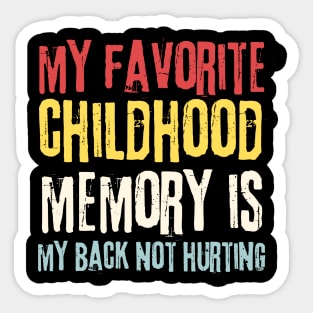 My Favorite Childhood Memory is My Back Not Hurting Sticker